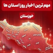 مهم‌ترین اخبار خوزستان در 15دی‌ ماه