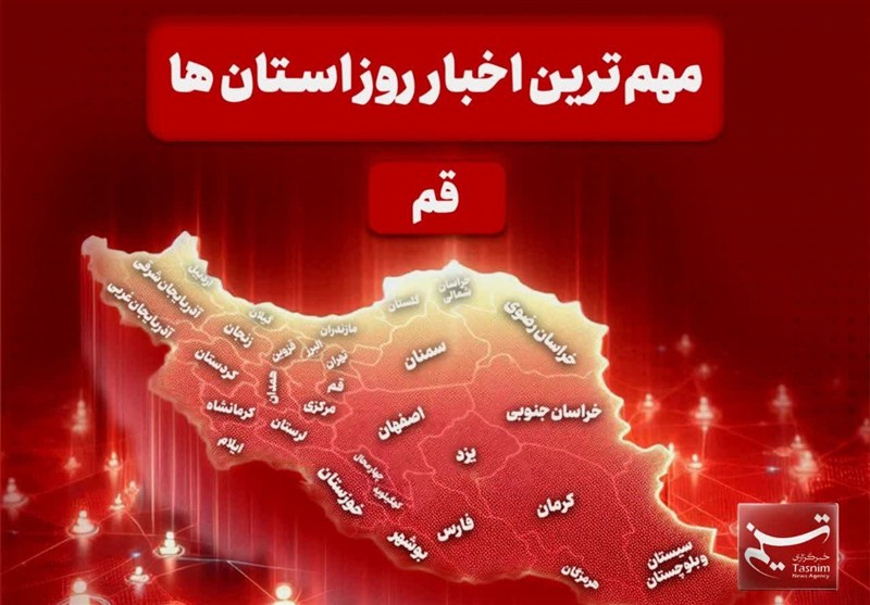 نگاهی بر مهم‌ترین اخبا‌ر استان قم در تاریخ 17 دی‌ماه